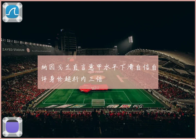纳因戈兰直言意甲水平下滑自信自评身价超科内三倍
