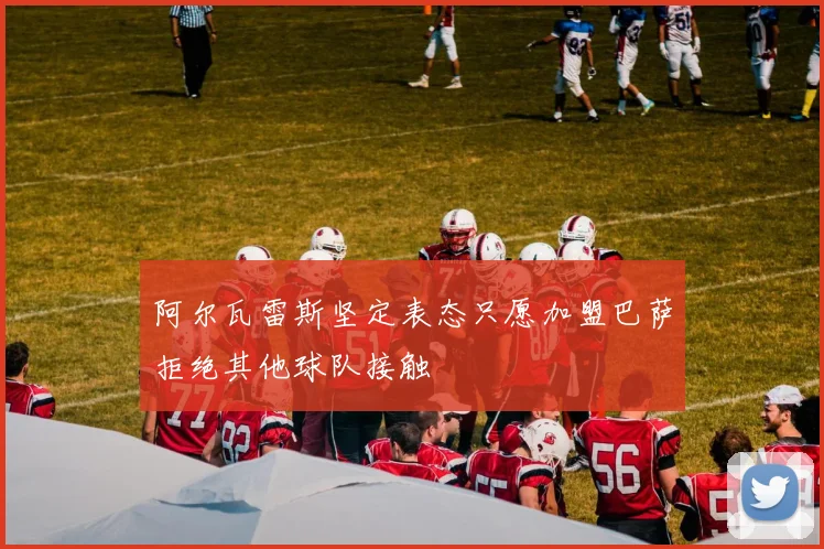 阿尔瓦雷斯坚定表态只愿加盟巴萨拒绝其他球队接触