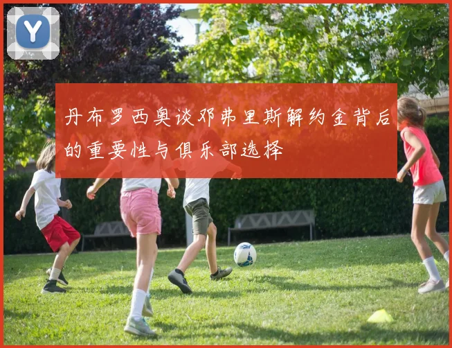 丹布罗西奥谈邓弗里斯解约金背后的重要性与俱乐部选择